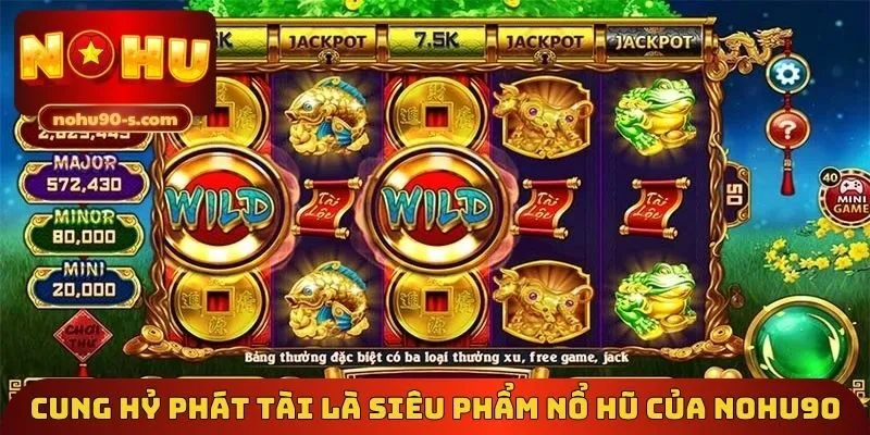 Cung Hỷ Phát Tài là siêu phẩm nổ hũ của Nohu90
