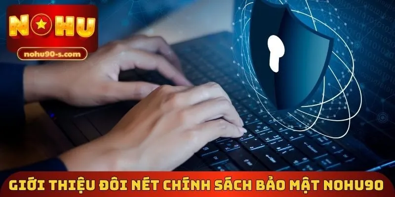 Giới thiệu đôi nét chính sách bảo mật Nohu90 